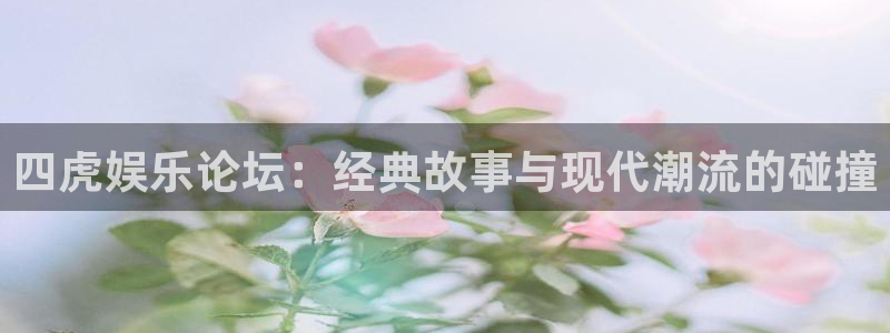 jdb电子游戏有人赢吗：四虎娱乐论坛：经典故事与现代潮流的碰撞