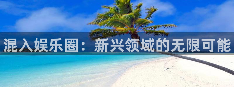 jdb电子试玩官网是什么：混入娱乐圈：新兴领域的无限可能