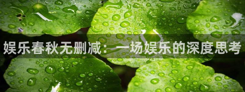 jdb电子台湾黑熊：娱乐春秋无删减：一场娱乐的深度思考