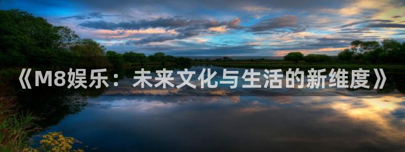 jdb电子官网：《M8娱乐：未来文化与生活的新维度》