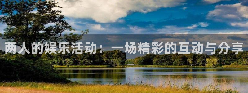 jdb电子哪个游戏好：两人的娱乐活动：一场精彩的互动与分享