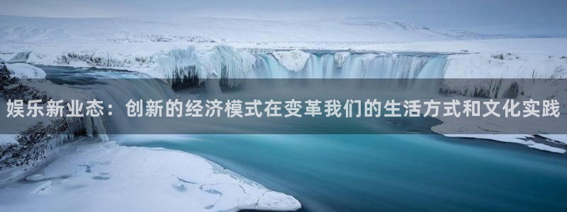 jdb电子变脸破解：娱乐新业态：创新的经济模式在变革我们的生活方式和文化实践